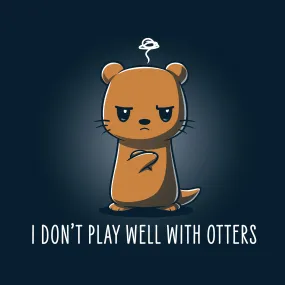 I Don't Play Well With Otters